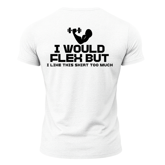 I Would Flex But I Like This Shirt T-Shirt