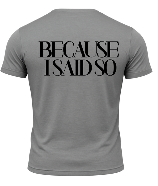Because I Said So T-Shirt