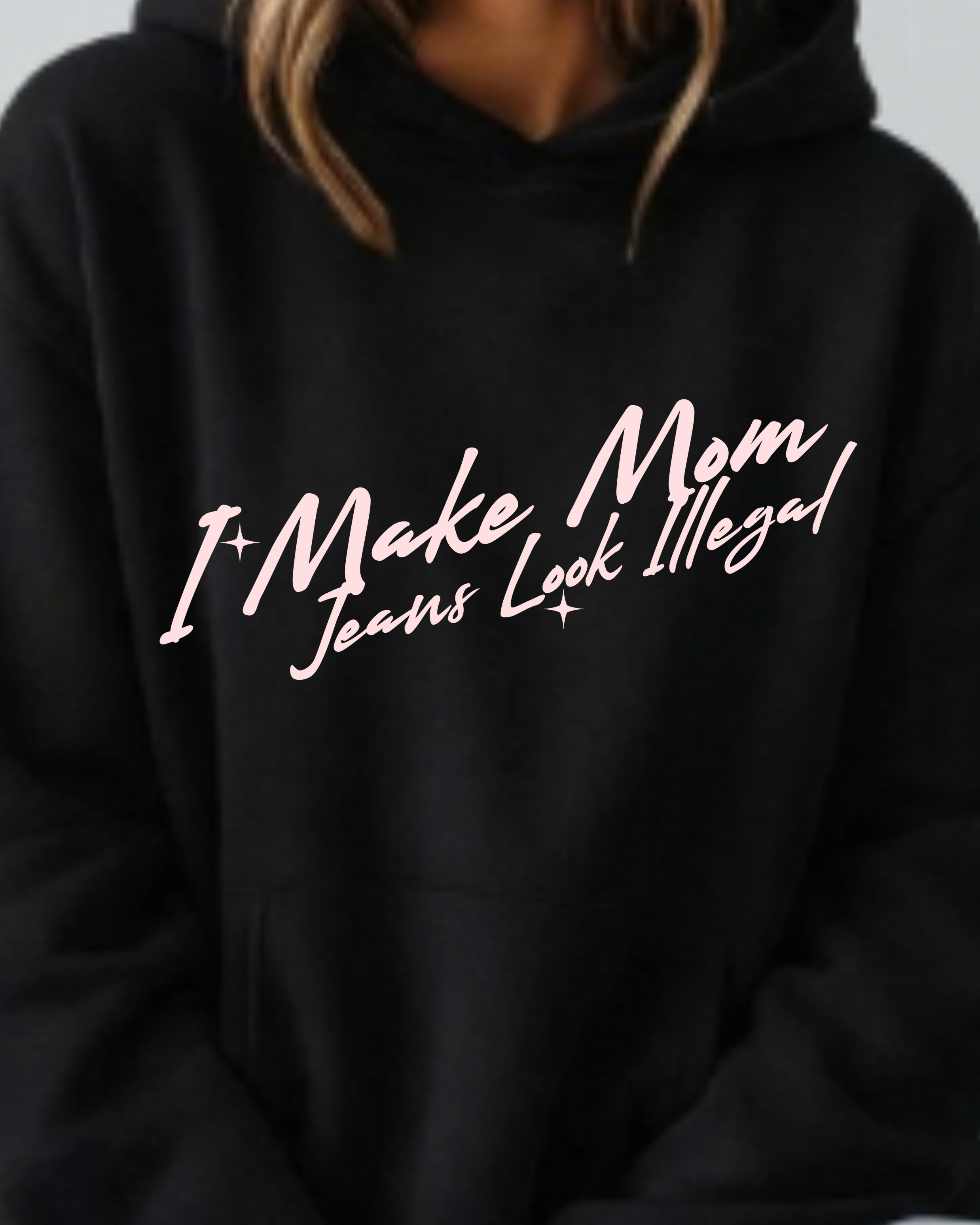 I Make Mom Jeans Look Illegal - Hoodie