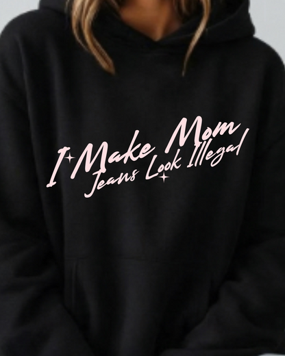 I Make Mom Jeans Look Illegal - Hoodie