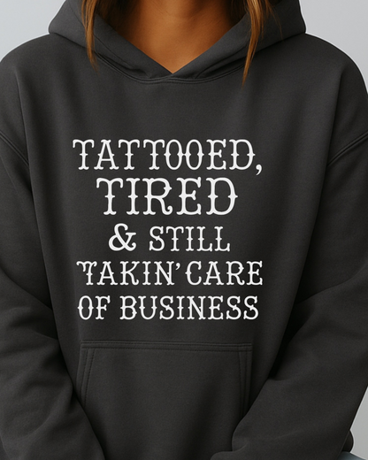 Tattooed, Tired & Still Takin’ Care of Business - Hoodie