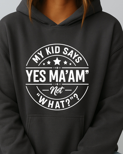 My Kid Says “Yes Ma’am” — Not “What?” - Hoodie