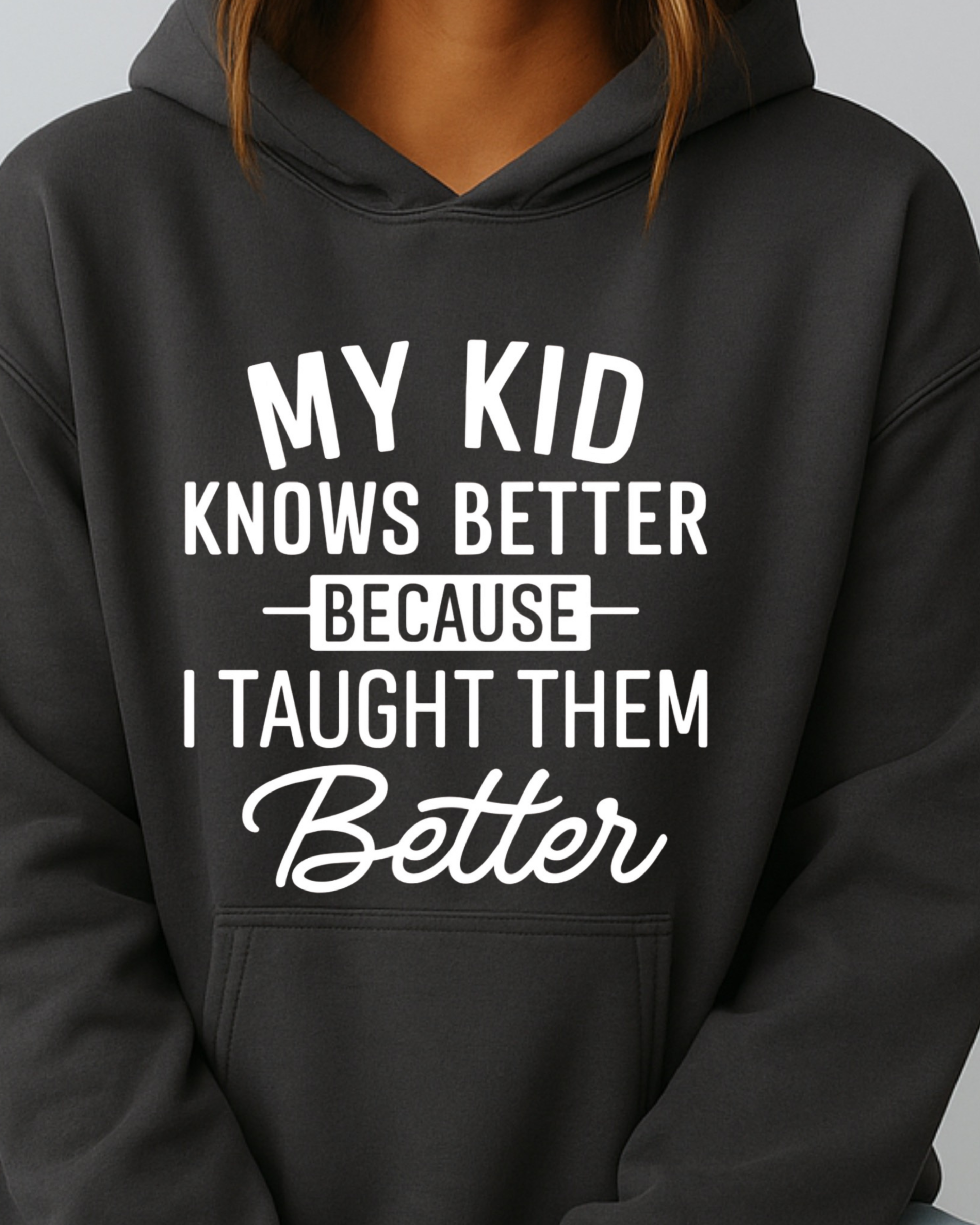 My Kid Knows Better — Because I Taught Them Better - Hoodie