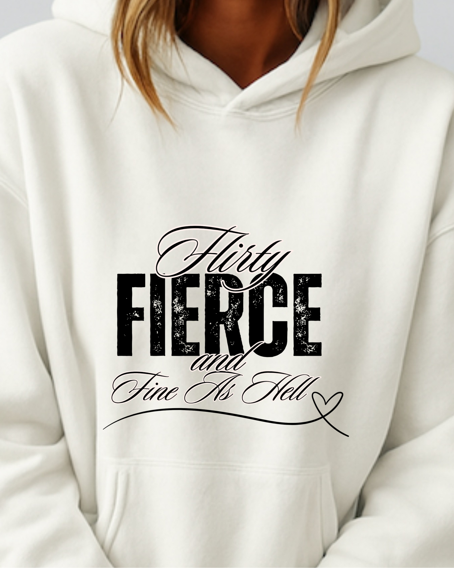 Flirty, Fierce, and Fine as Hell - Hoodie