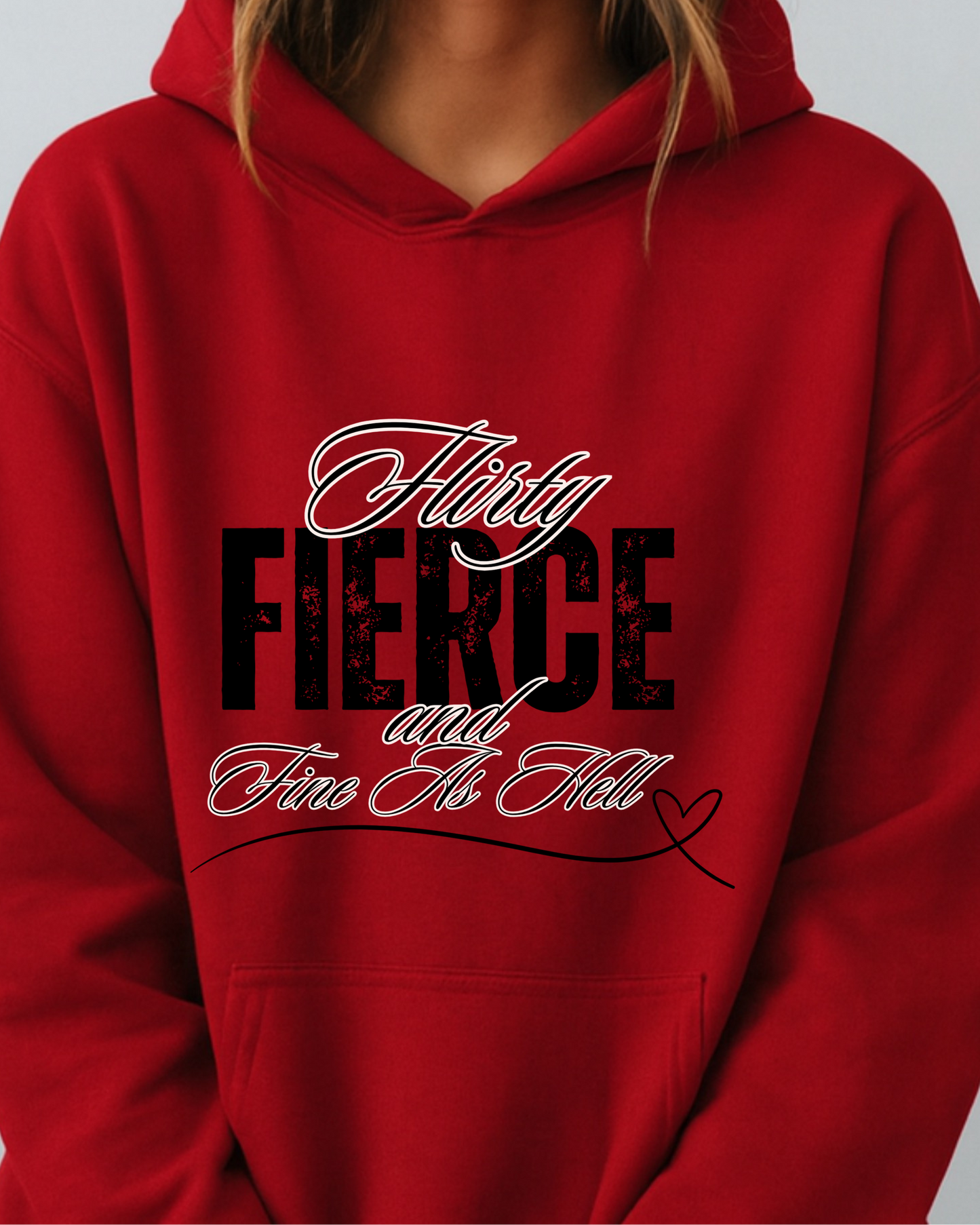 Flirty, Fierce, and Fine as Hell - Hoodie