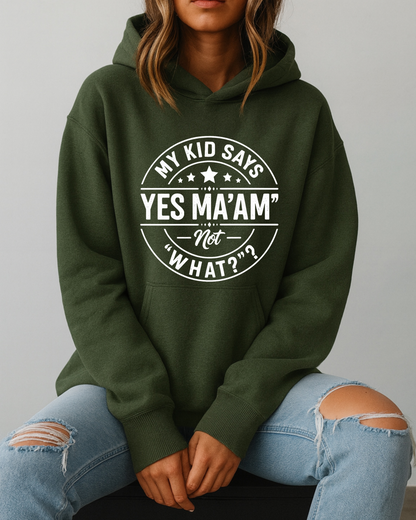 My Kid Says “Yes Ma’am” — Not “What?” - Hoodie