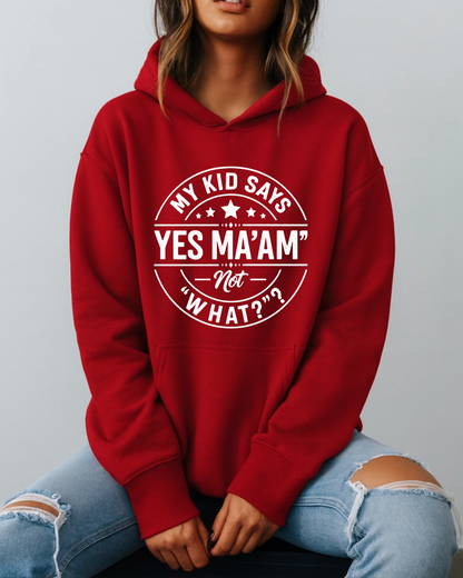 My Kid Says “Yes Ma’am” — Not “What?” - Hoodie