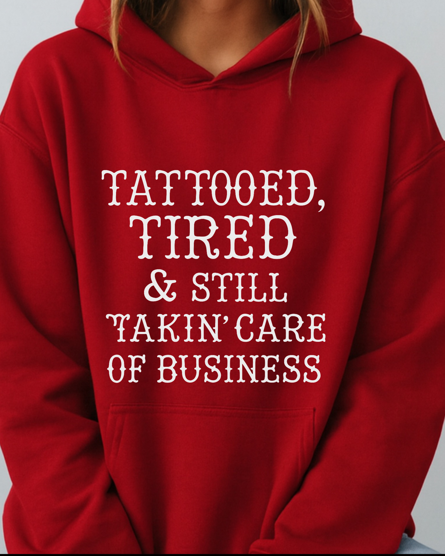 Tattooed, Tired & Still Takin’ Care of Business - Hoodie