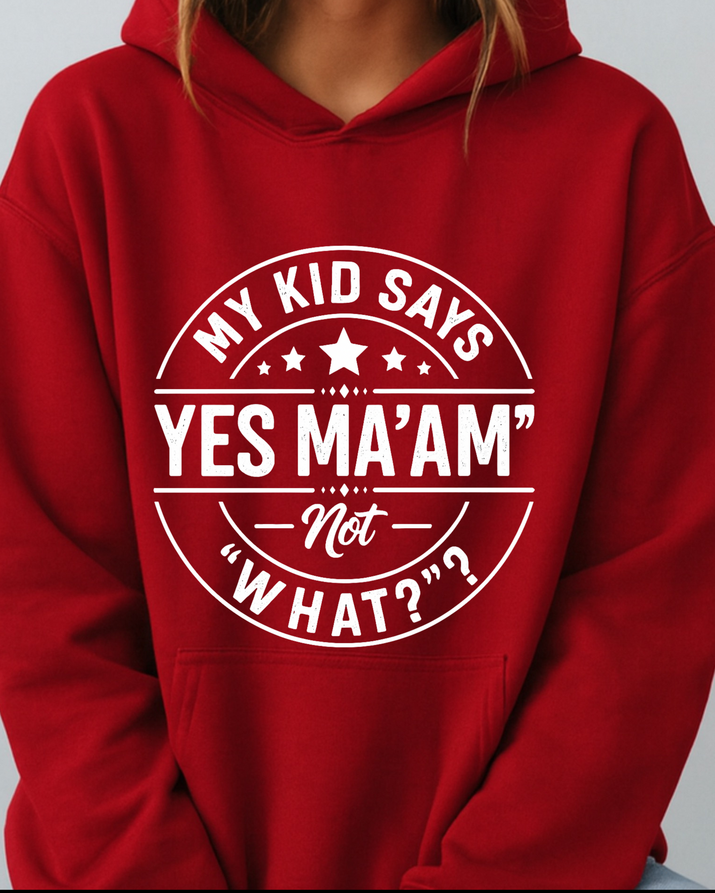 My Kid Says “Yes Ma’am” — Not “What?” - Hoodie
