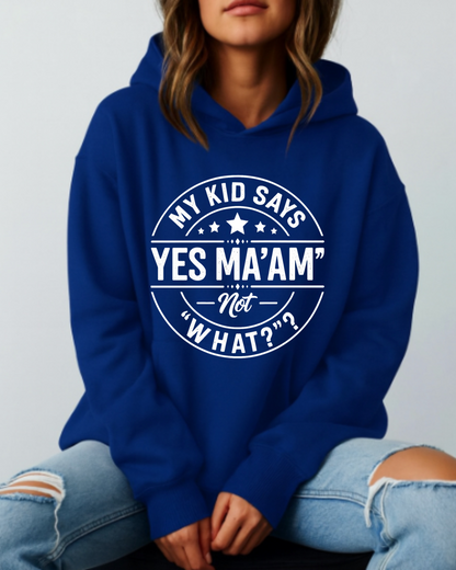 My Kid Says “Yes Ma’am” — Not “What?” - Hoodie
