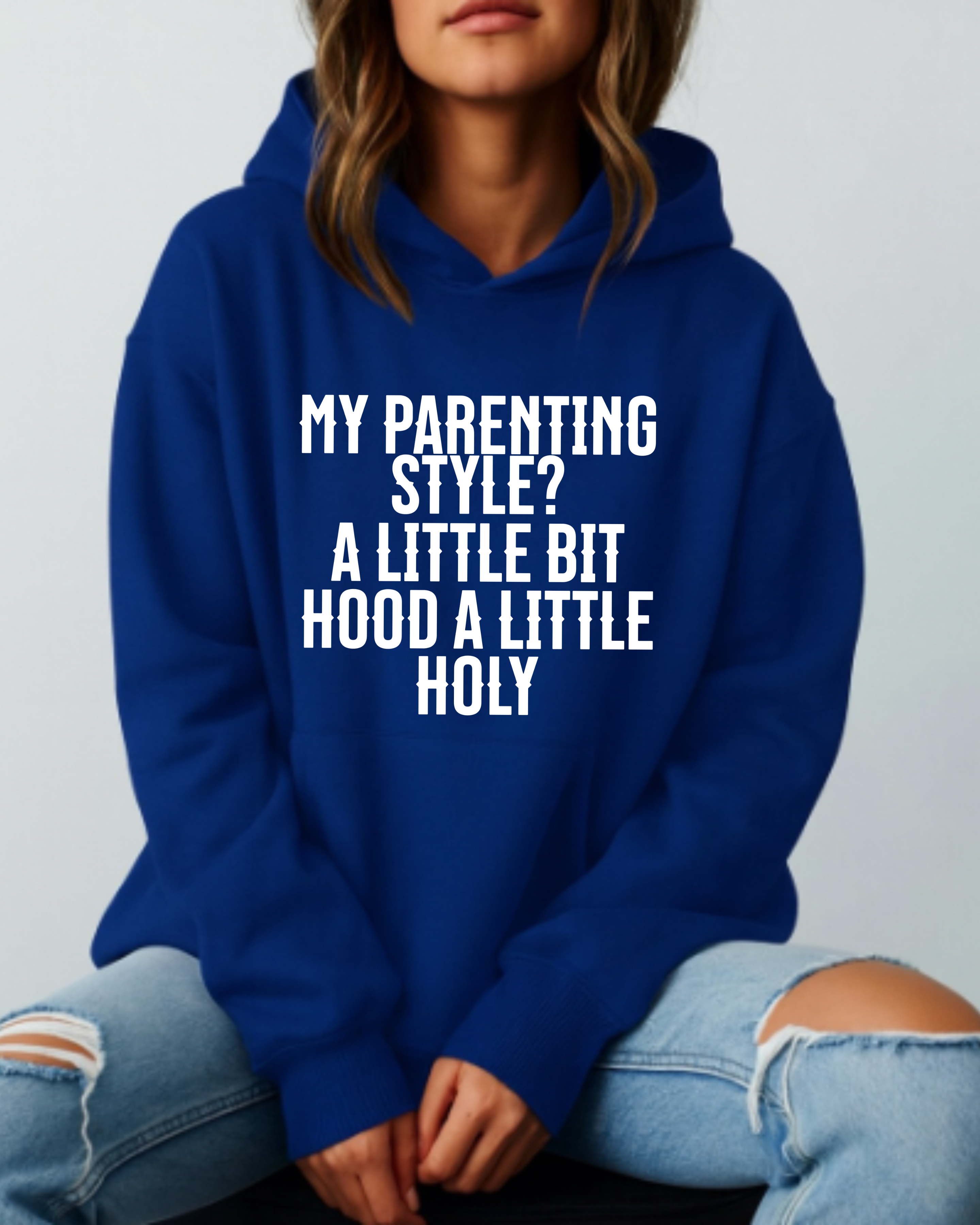 My Parenting Style? Little Bit Hood, Little Bit Holy - Hoodie