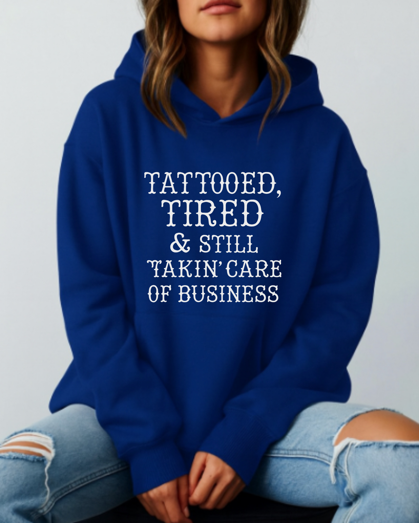 Tattooed, Tired & Still Takin’ Care of Business - Hoodie