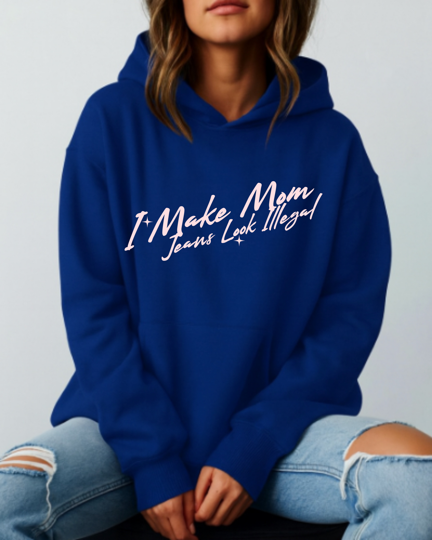 I Make Mom Jeans Look Illegal - Hoodie