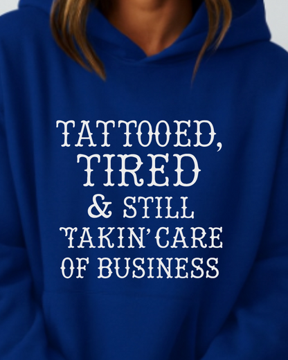 Tattooed, Tired & Still Takin’ Care of Business - Hoodie
