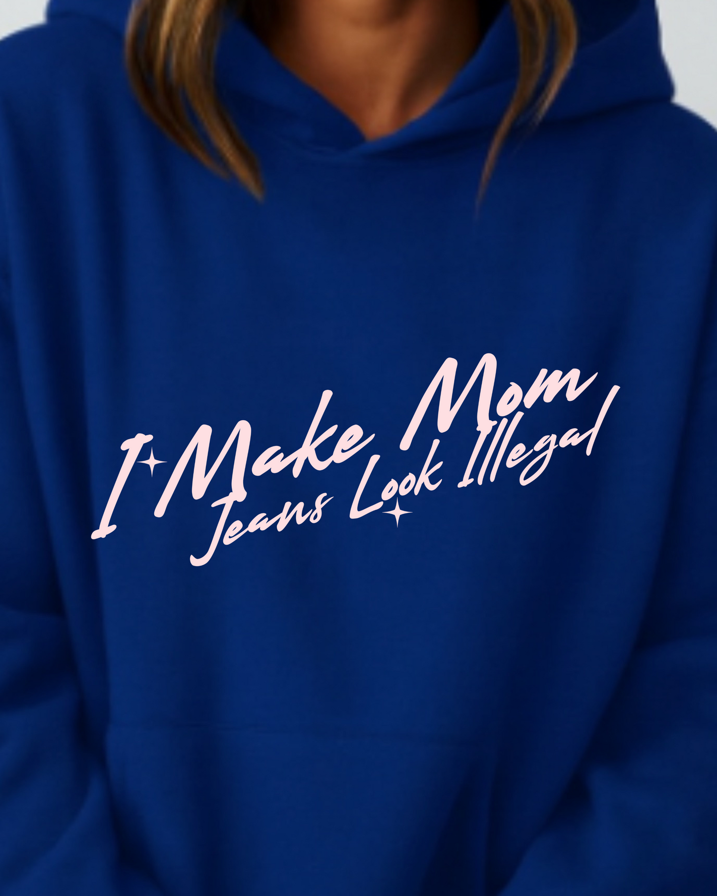 I Make Mom Jeans Look Illegal - Hoodie