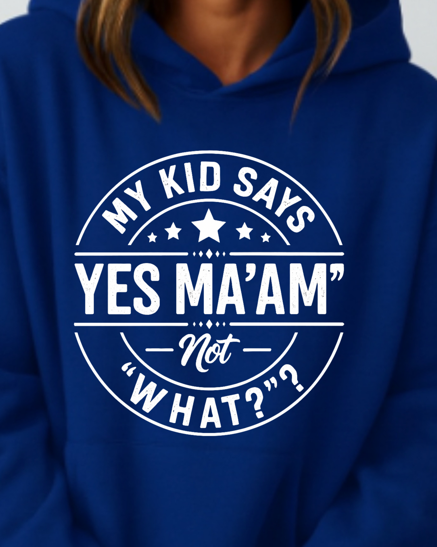 My Kid Says “Yes Ma’am” — Not “What?” - Hoodie