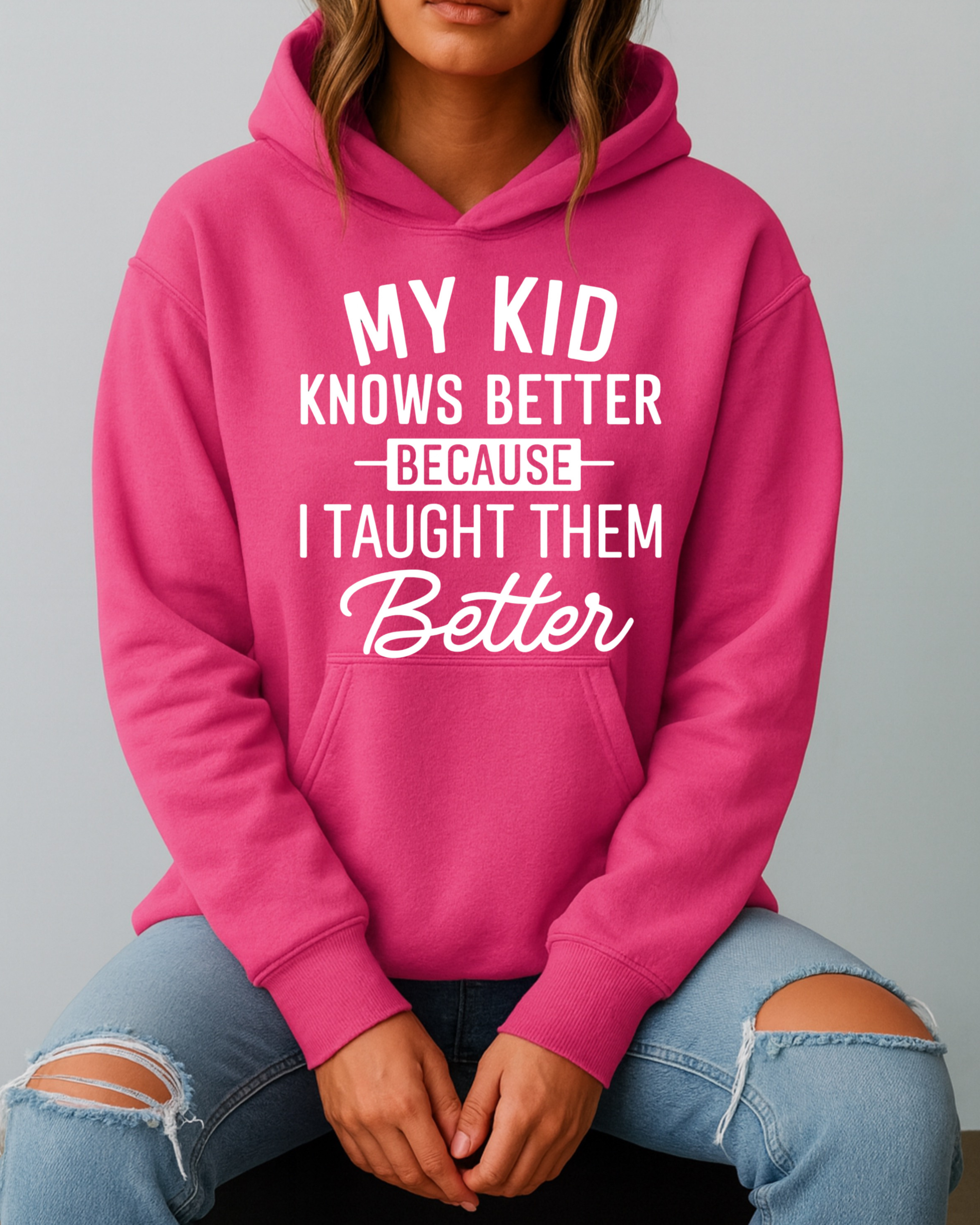 My Kid Knows Better — Because I Taught Them Better - Hoodie