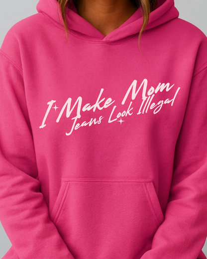 I Make Mom Jeans Look Illegal - Hoodie