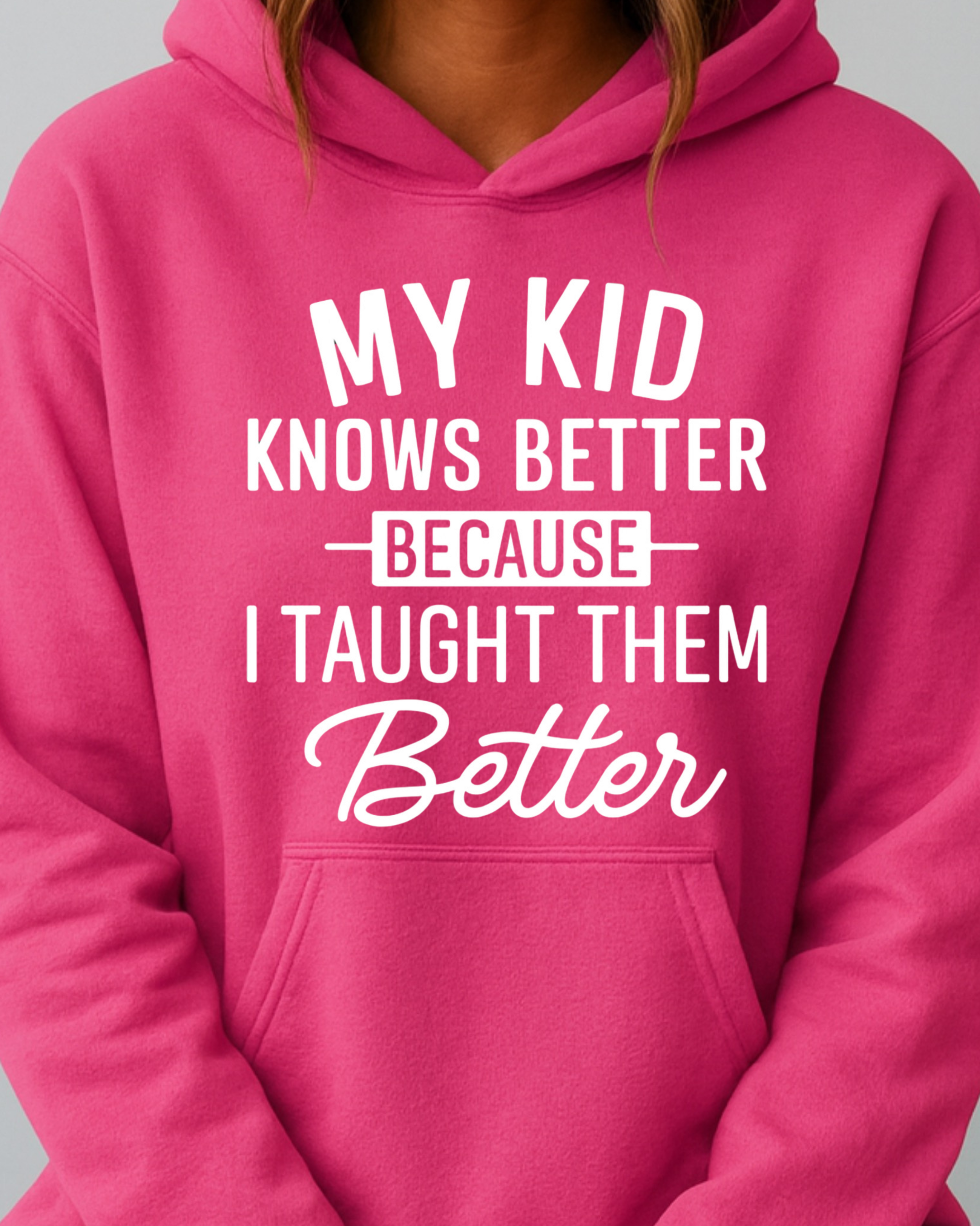 My Kid Knows Better — Because I Taught Them Better - Hoodie