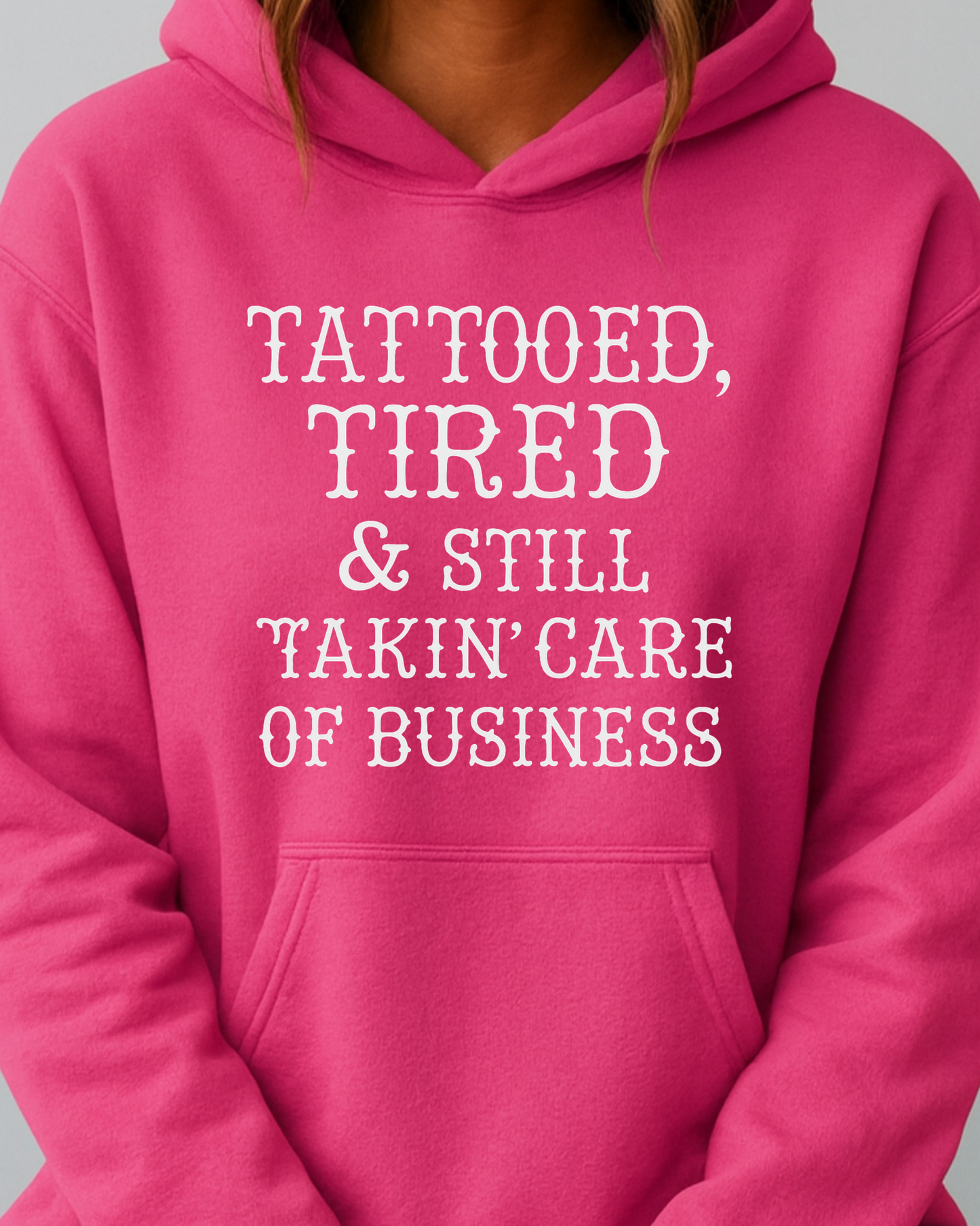 Tattooed, Tired & Still Takin’ Care of Business - Hoodie