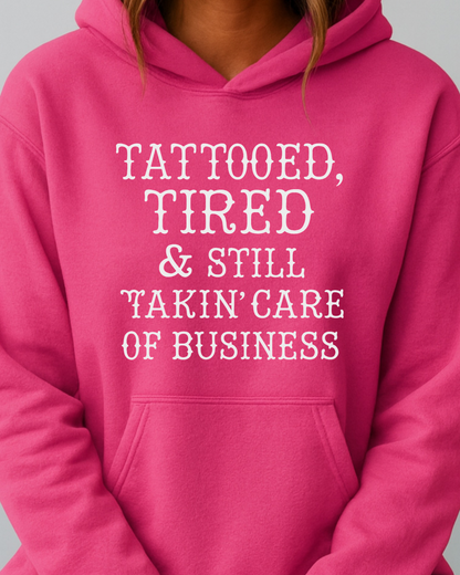 Tattooed, Tired & Still Takin’ Care of Business - Hoodie