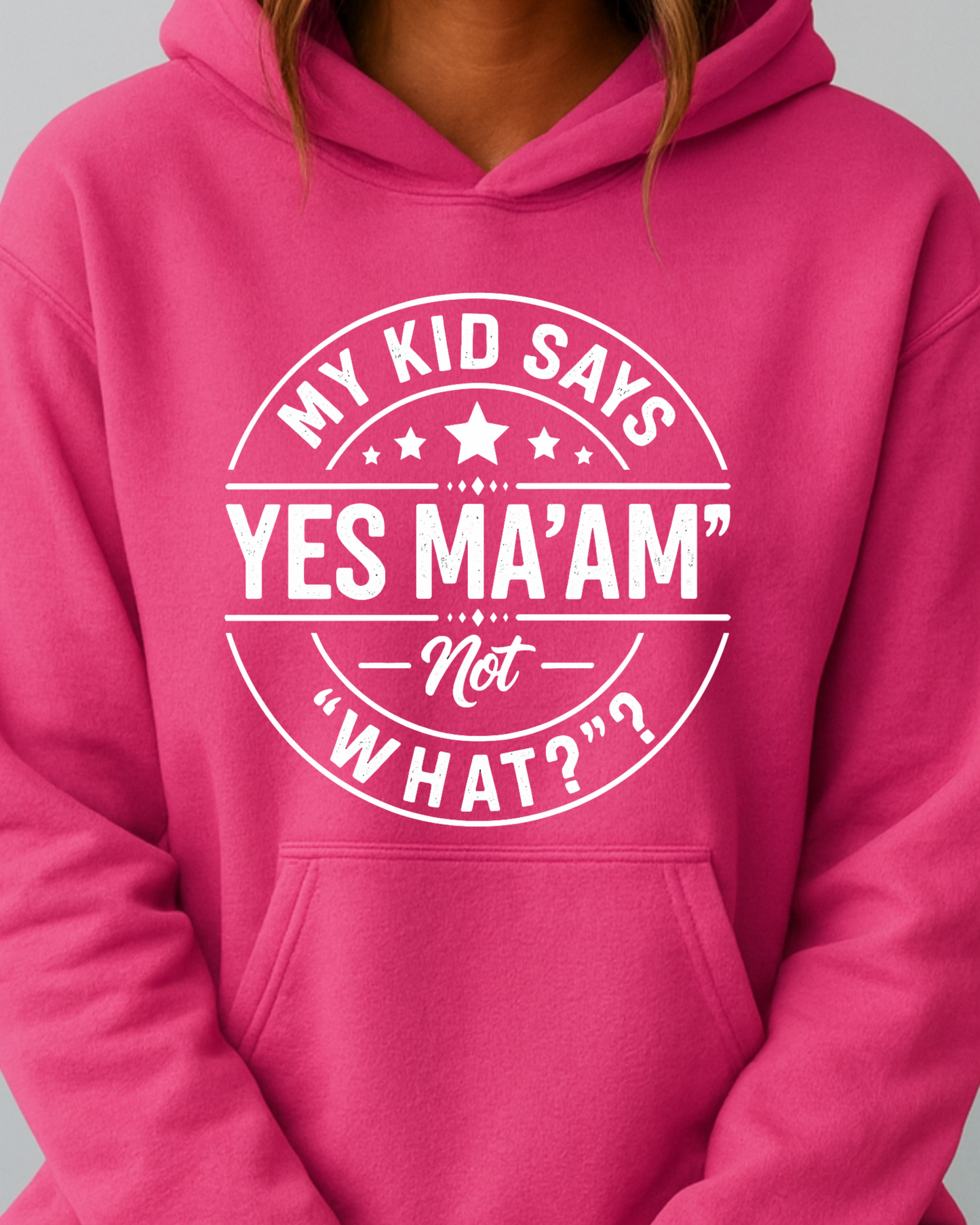 My Kid Says “Yes Ma’am” — Not “What?” - Hoodie