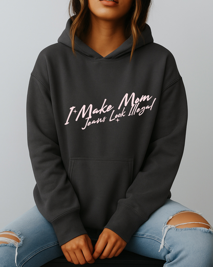 I Make Mom Jeans Look Illegal - Hoodie