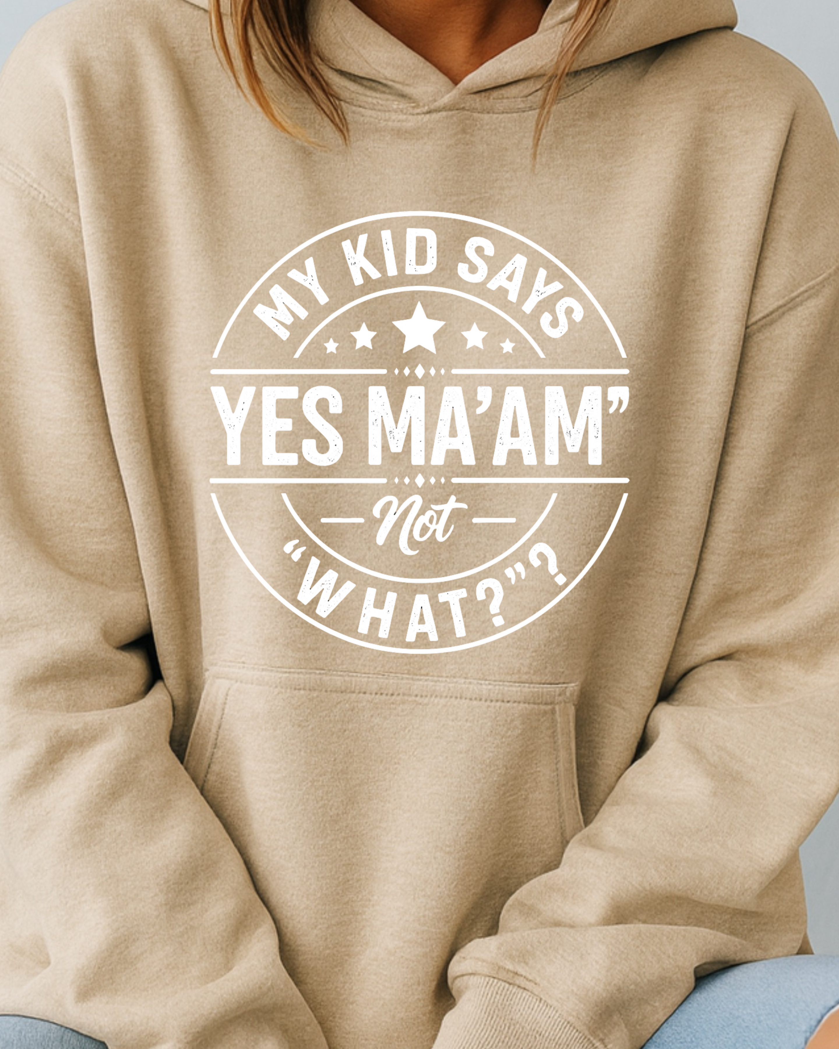 My Kid Says “Yes Ma’am” — Not “What?” - Hoodie