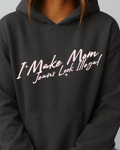 I Make Mom Jeans Look Illegal - Hoodie