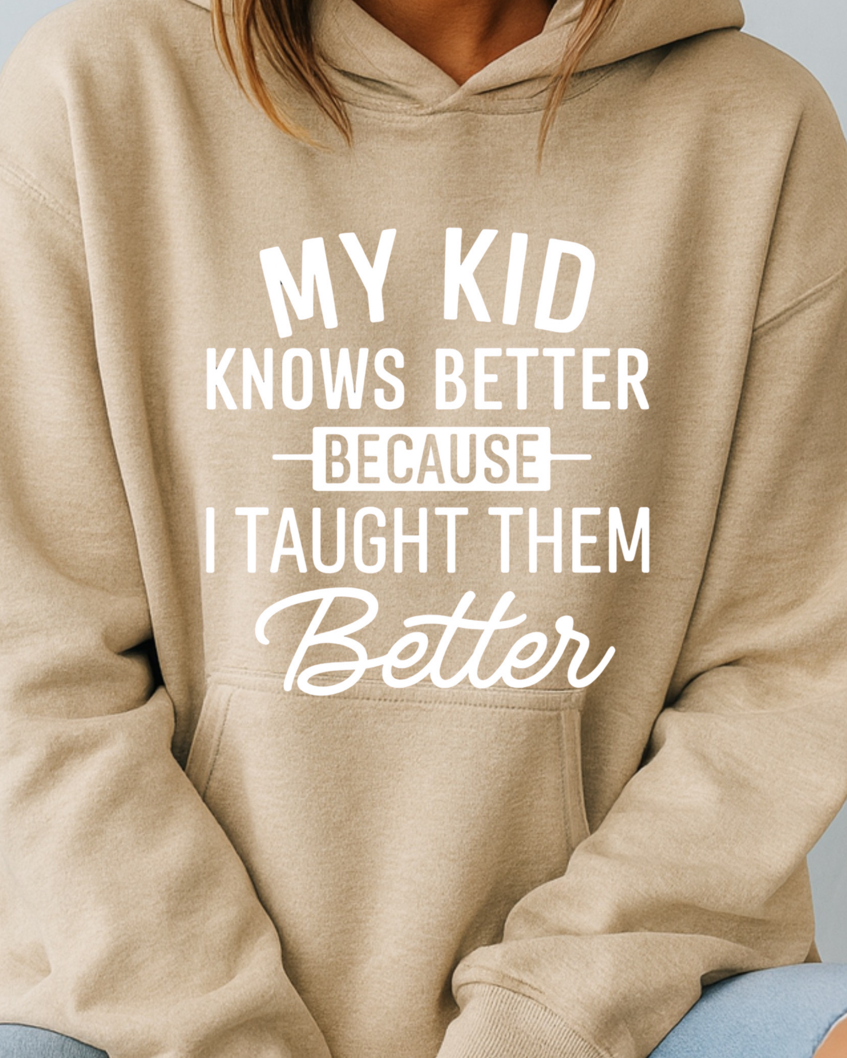 My Kid Knows Better — Because I Taught Them Better - Hoodie