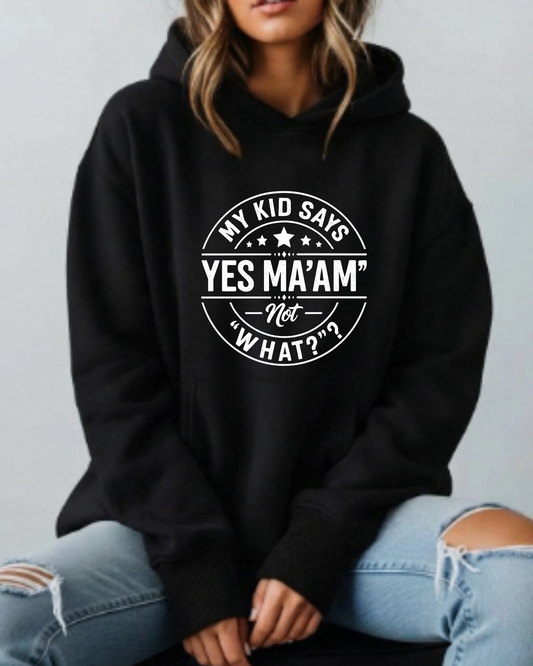My Kid Says “Yes Ma’am” — Not “What?” - Hoodie