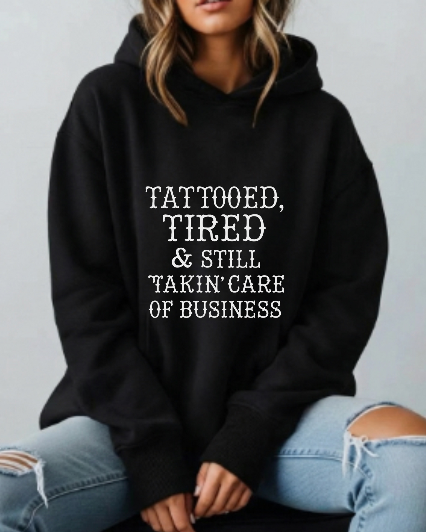 Tattooed, Tired & Still Takin’ Care of Business - Hoodie