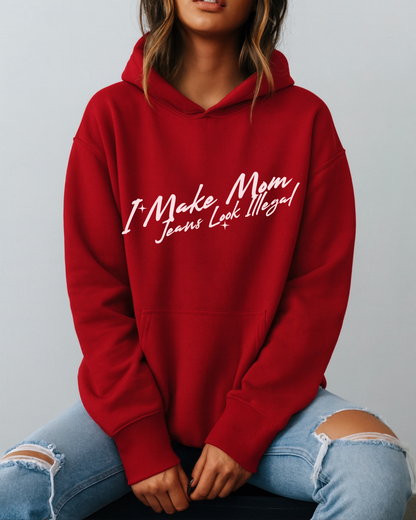 I Make Mom Jeans Look Illegal - Hoodie