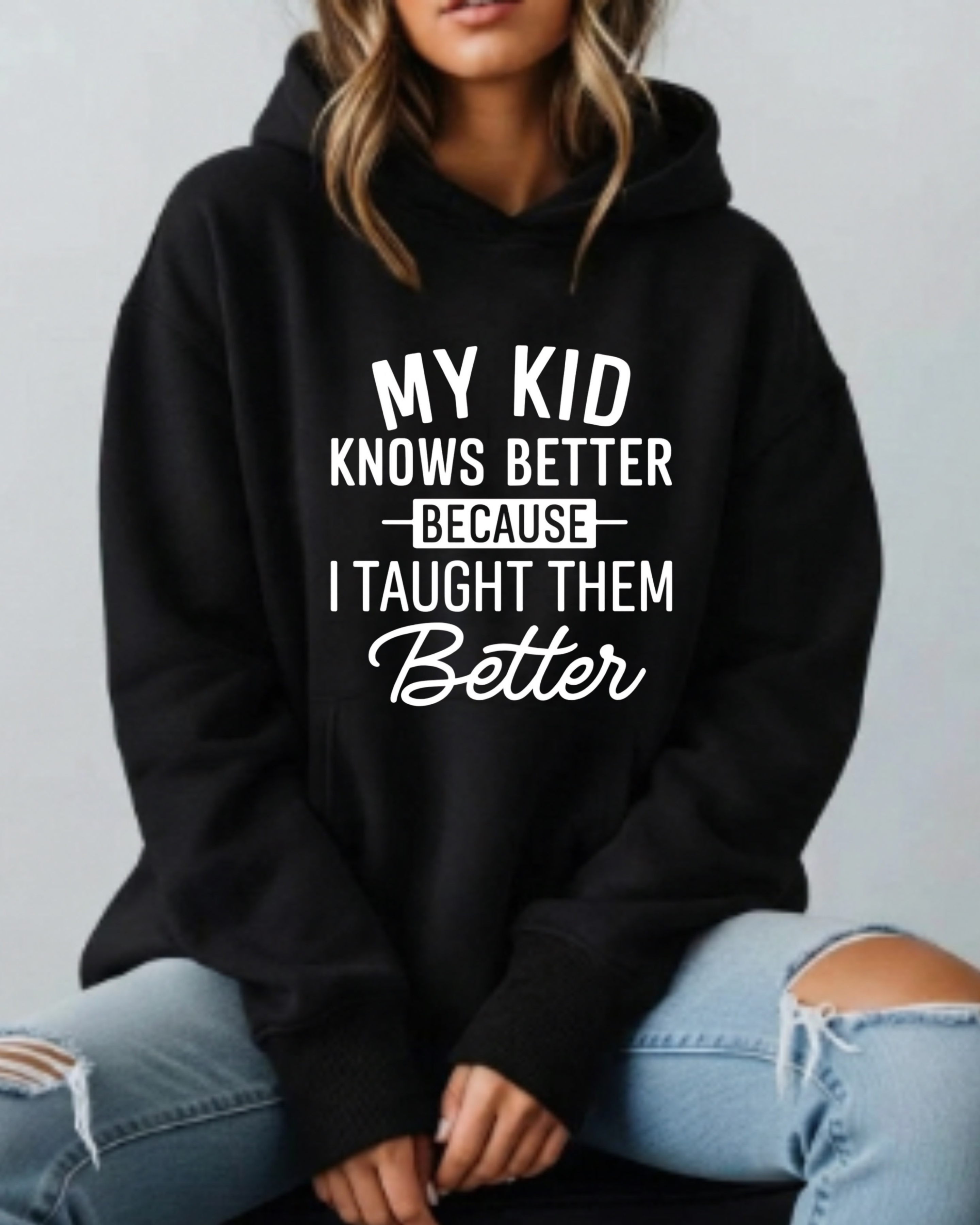 My Kid Knows Better — Because I Taught Them Better - Hoodie