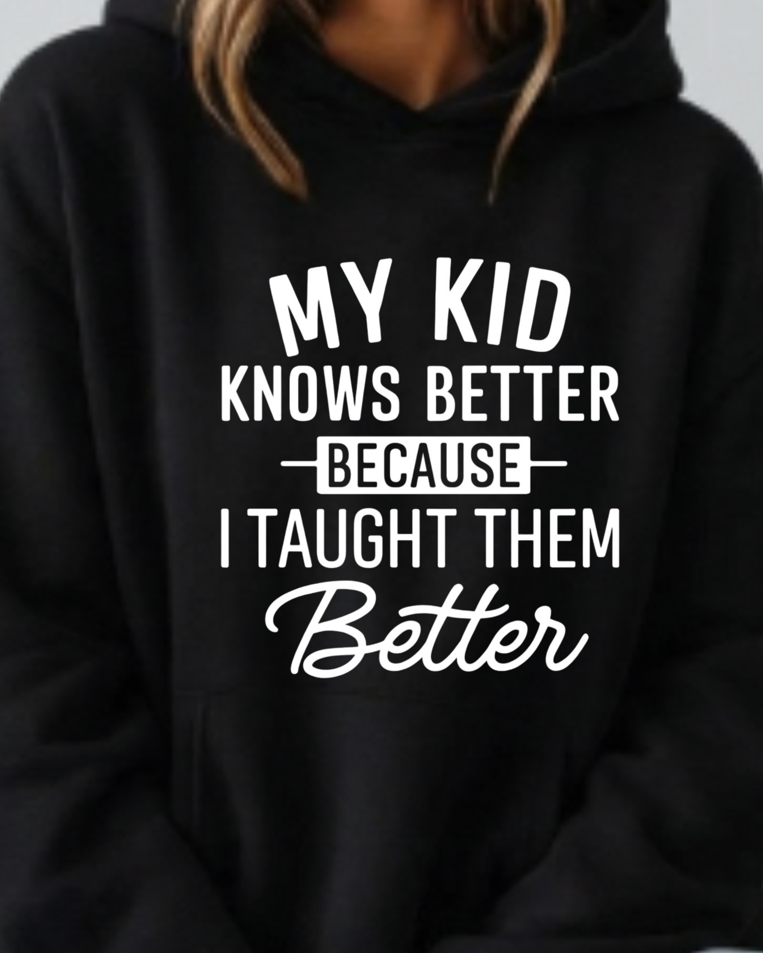 My Kid Knows Better — Because I Taught Them Better - Hoodie