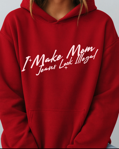 I Make Mom Jeans Look Illegal - Hoodie