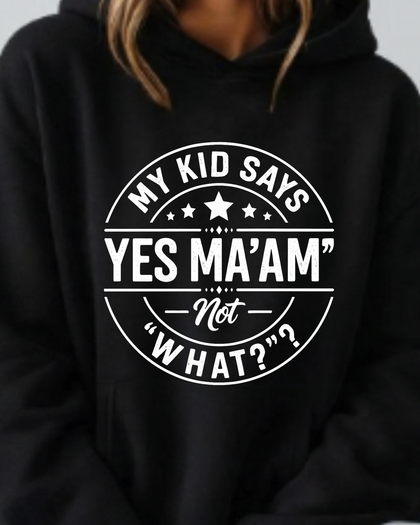 My Kid Says “Yes Ma’am” — Not “What?” - Hoodie