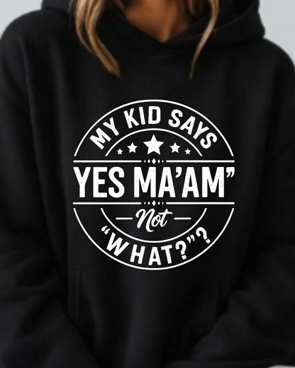 My Kid Says “Yes Ma’am” — Not “What?” - Hoodie