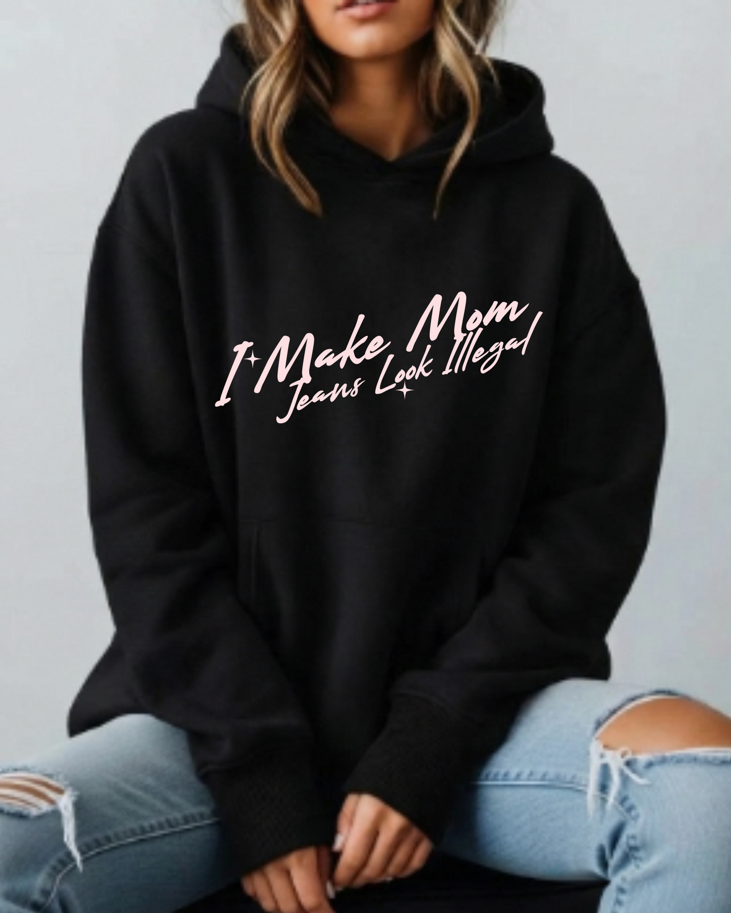 I Make Mom Jeans Look Illegal - Hoodie