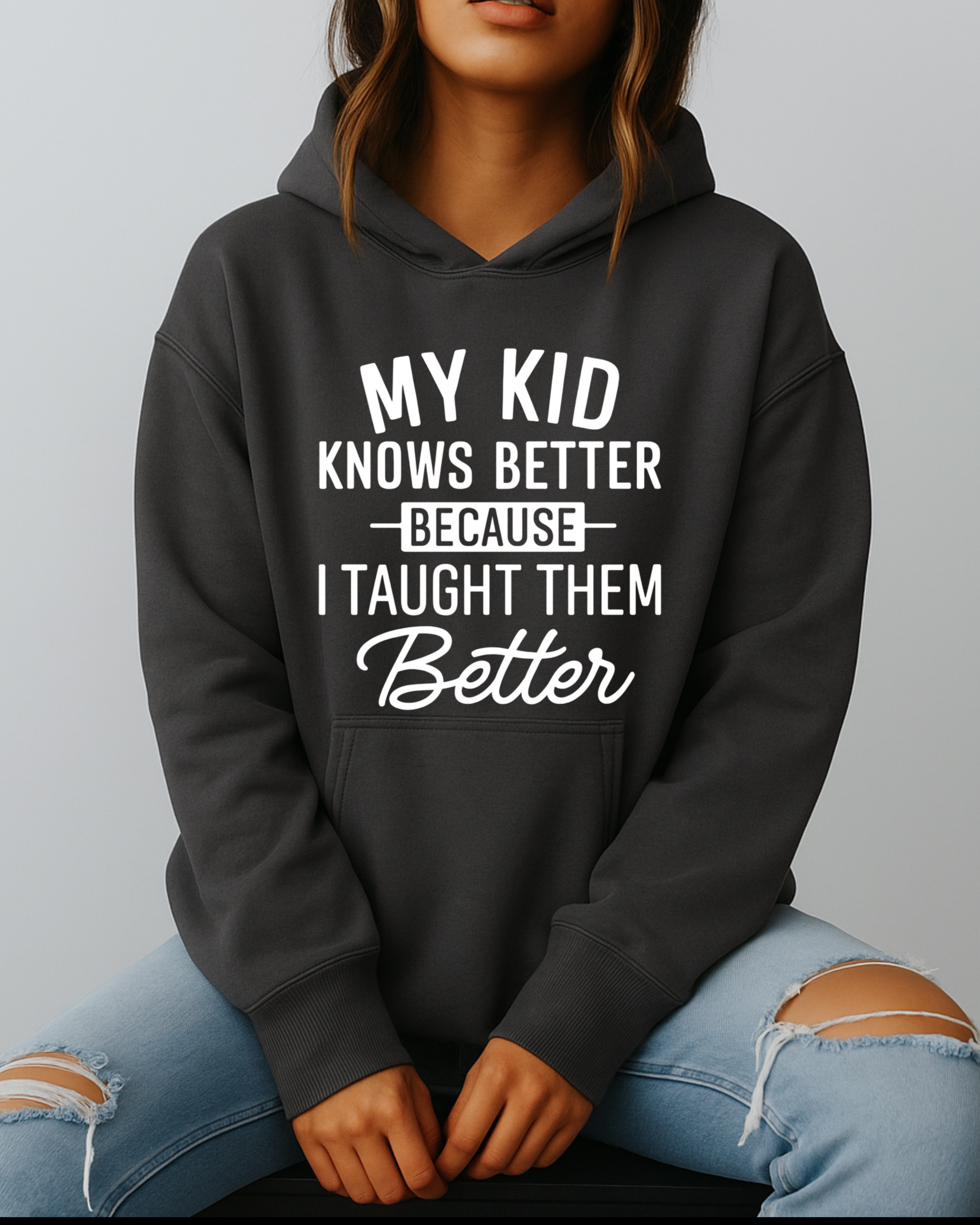 My Kid Knows Better — Because I Taught Them Better - Hoodie