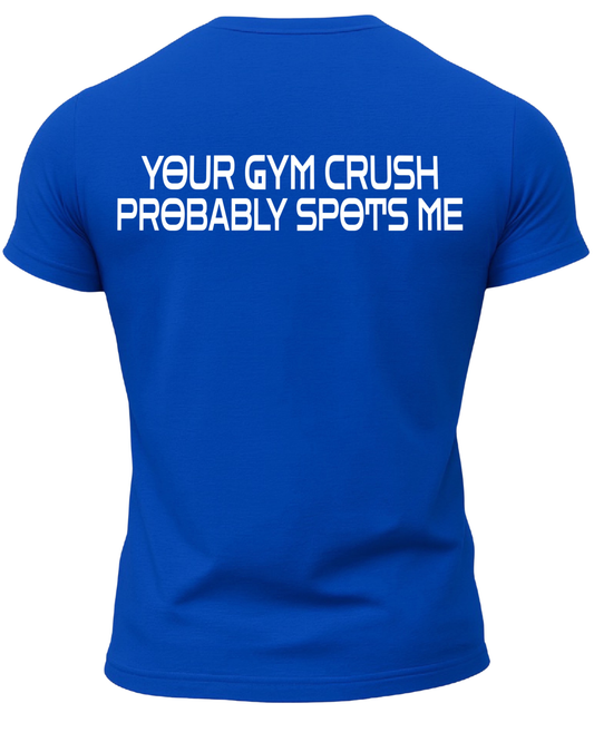 Your Gym Crush Probably Spots Me T-Shirt