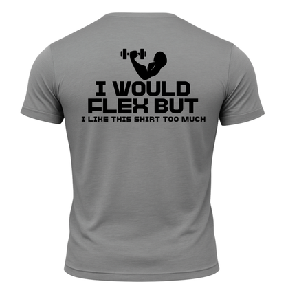 I Would Flex But I Like This Shirt T-Shirt