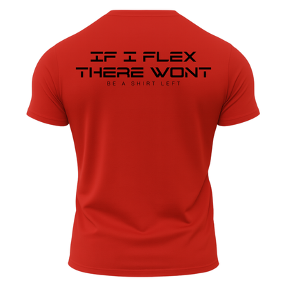 If I Flex There Won't Be A Shirt Left T-Shirt