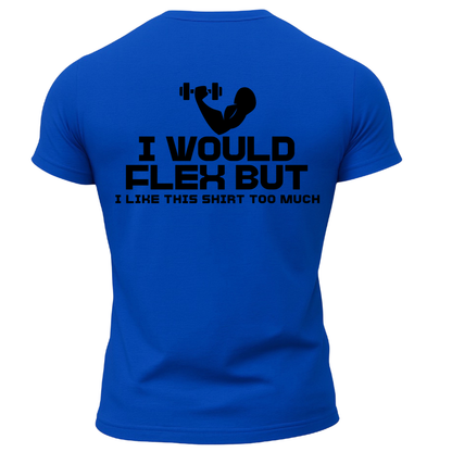 I Would Flex But I Like This Shirt T-Shirt