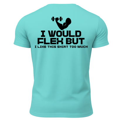 I Would Flex But I Like This Shirt T-Shirt