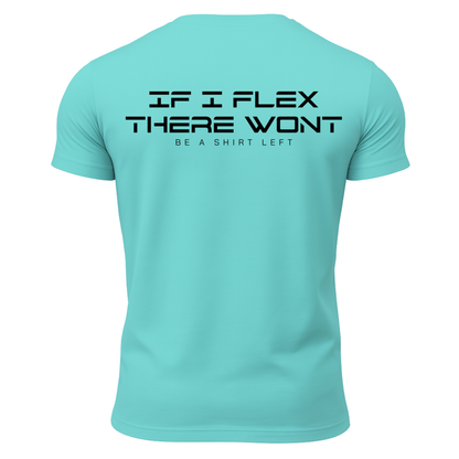 If I Flex There Won't Be A Shirt Left T-Shirt