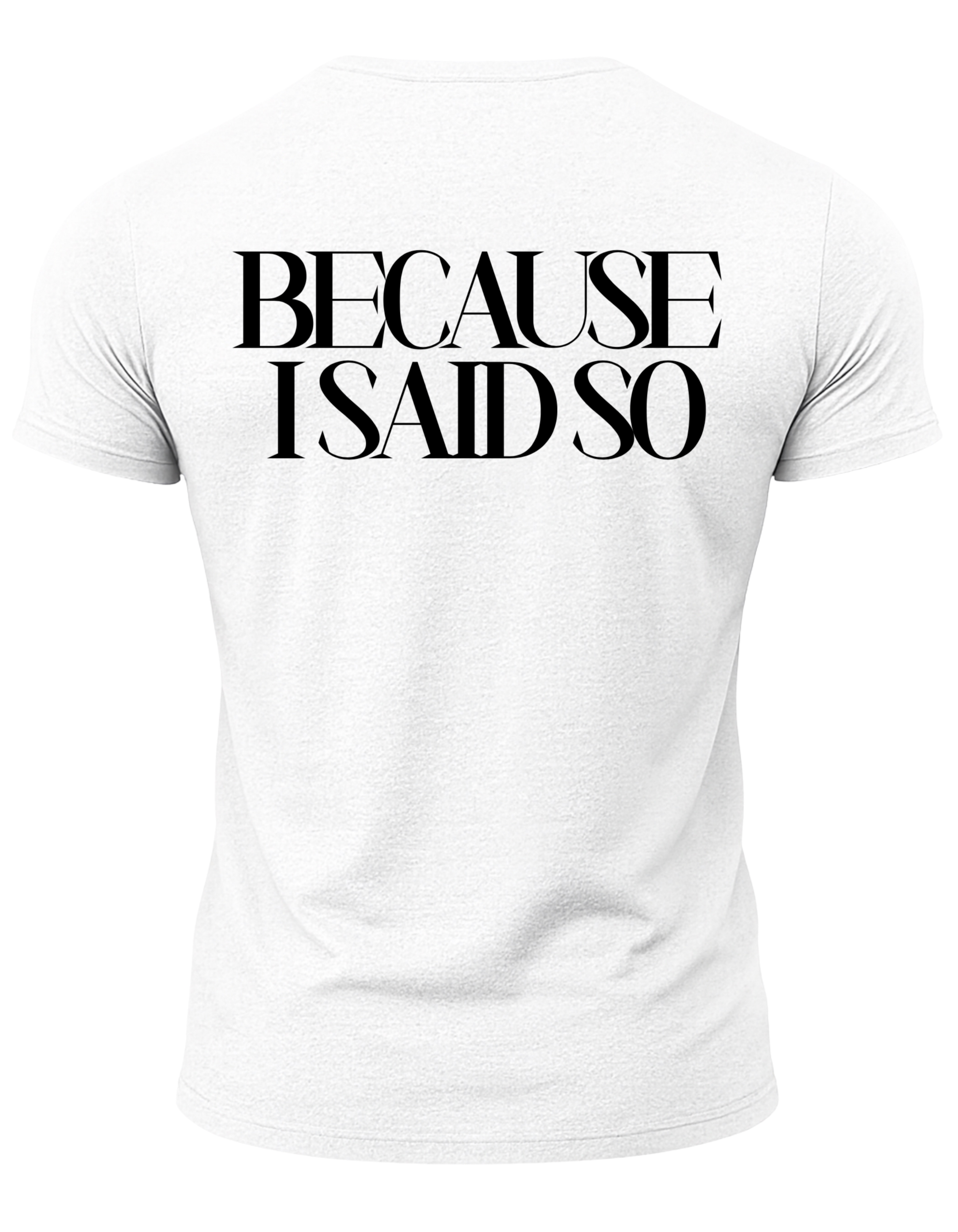 Because I Said So T-Shirt