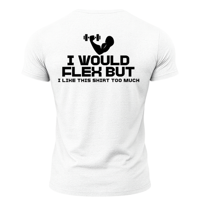 I Would Flex But I Like This Shirt T-Shirt