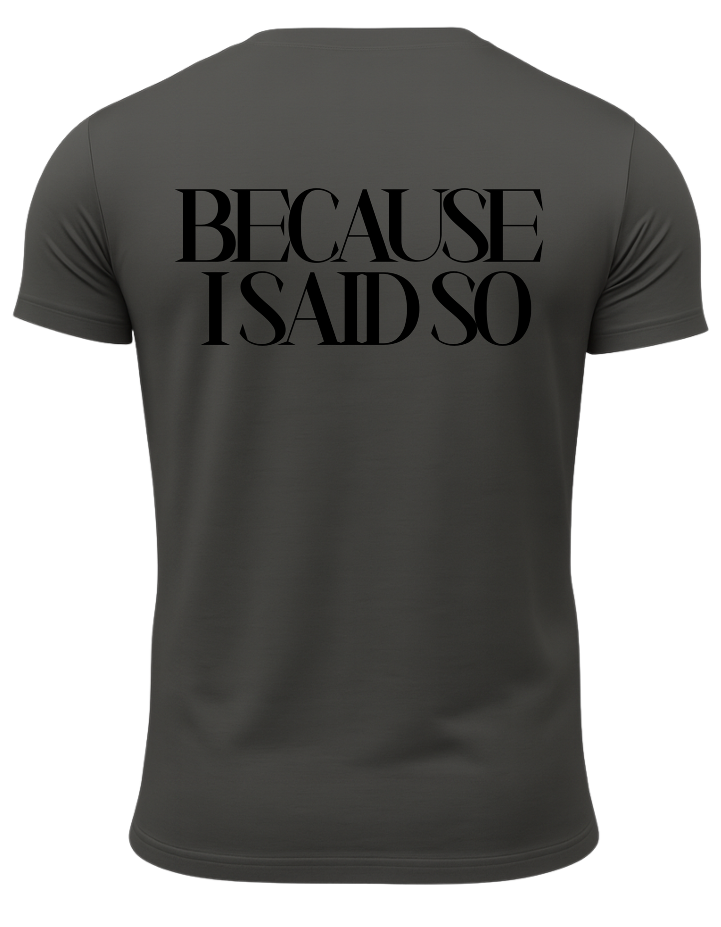 Because I Said So T-Shirt