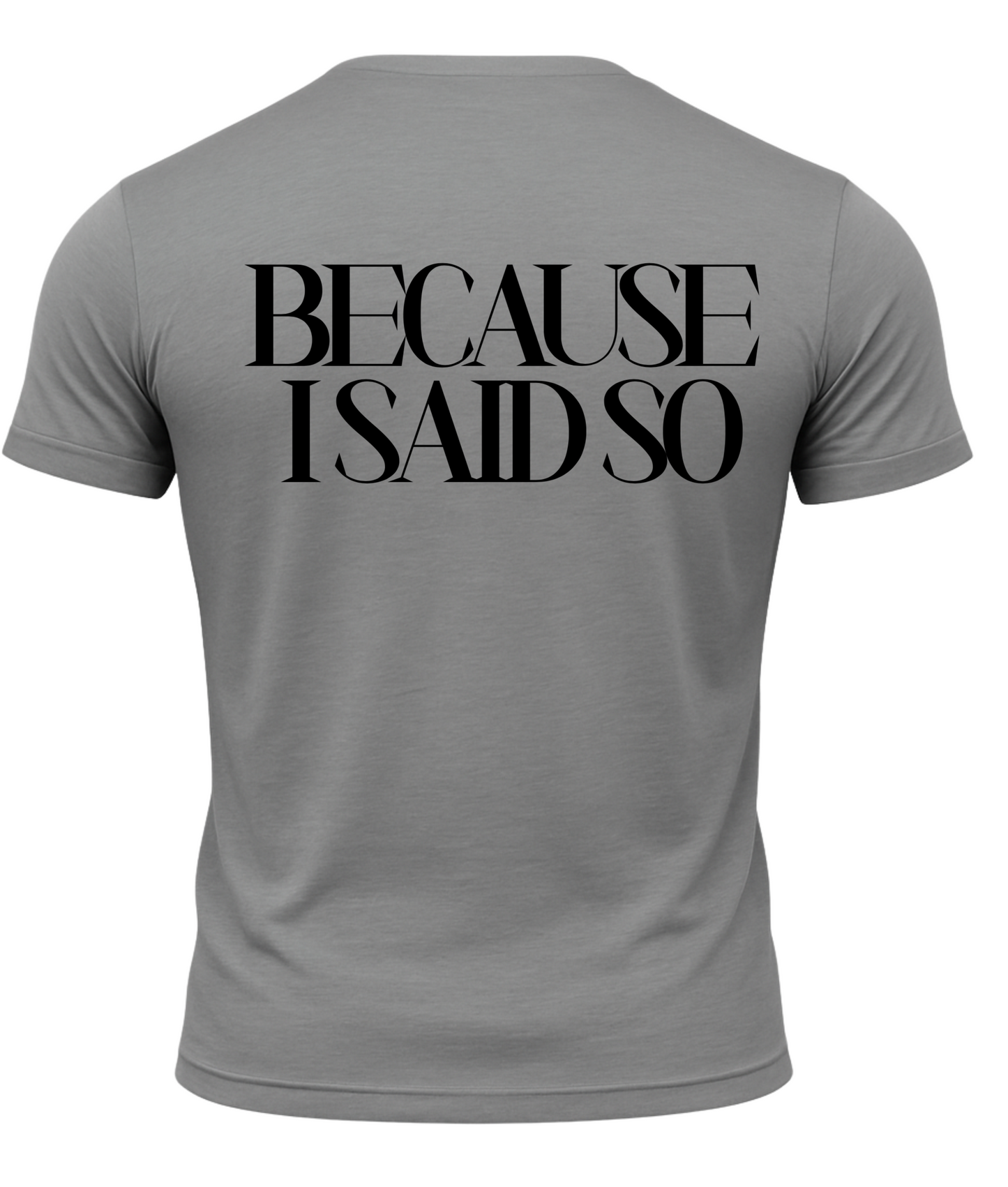 Because I Said So T-Shirt